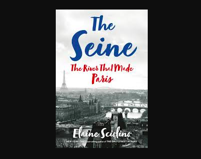 The Seine: The River That Made Paris Elaine Sciolino